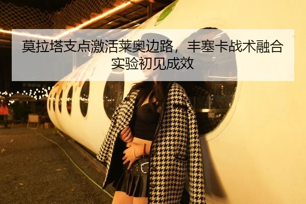 莫拉塔支点激活莱奥边路，丰塞卡战术融合实验初见成效